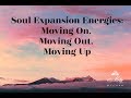 Soul Expansion Energies: Moving On, Moving Out, Moving Up ~ Podcast
