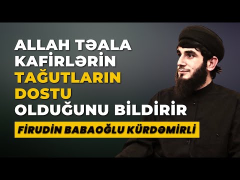 ALLAH TƏALA KAFİRLƏRİN TAĞUTLARIN DOSTU OLDUĞUNU BİLDİRİR | FİRUDİN BABAOĞLU KÜRDƏMİRLİ