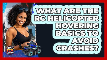 What Are The RC Helicopter Hovering Basics To Avoid Crashes? - RC Toy Central