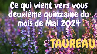 ♉ TAUREAU ♉ 💐Ce qui vient vers vous durant la deuxième quinzaine du mois de Mai 2024 🌞