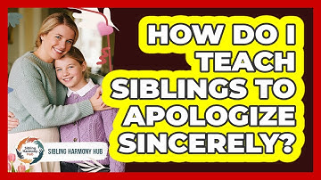 How Do I Teach Siblings To Apologize Sincerely? - Sibling Harmony Hub