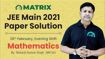 JEE Main 2021 Maths Paper Solution | 26 Feb Shift 2 | Full PYQ Discussion & Analysis | Matrix Sikar