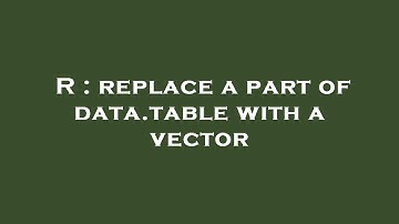 R : replace a part of data.table with a vector