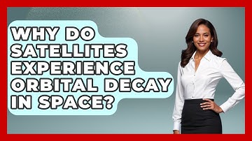 Why Do Satellites Experience Orbital Decay In Space? - Space Tech Insider