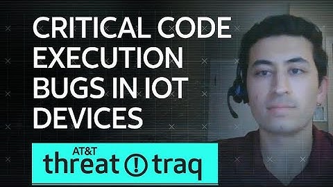 Critical Code Execution Bugs in IoT Devices| AT&T ThreatTraq