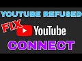 YouTube Refused to Connect - SOLVED in 1 minute.
