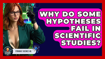 Why Do Some Hypotheses Fail in Scientific Studies? - Strange Science HQ