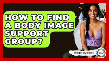How To Find A Body Image Support Group? - Cognitive Therapy Hub