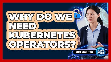 Why Do We Need Kubernetes Operators? - Cloud Stack Studio