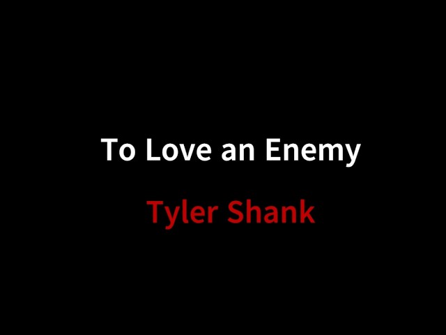 To Love an Enemy - Tyler Shank
