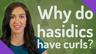 Why do hasidics have curls?