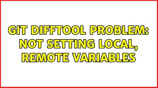 Git Difftool Problem Not Setting Local, Remote Variables 2 Solutions