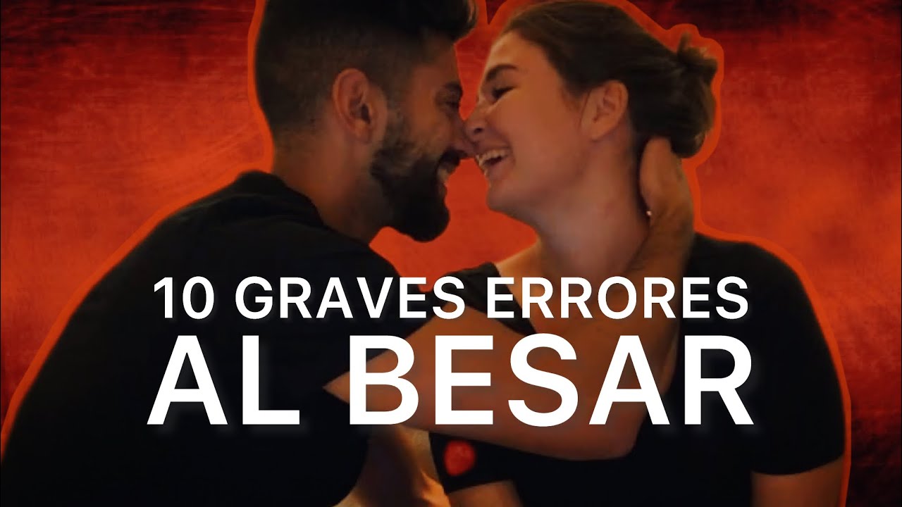 10 GRAVES Errores Que Cometes Al Besar | Cómo Besar BIEN - YouTube