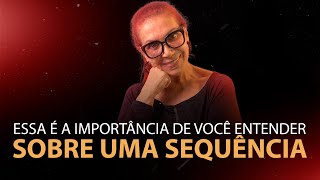 Essa é a importância de você entender sobre uma sequência. | Fátima Leão