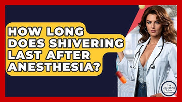 How Long Does Shivering Last After Anesthesia? - The Operating Table