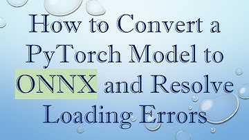 How to Convert a PyTorch Model to ONNX and Resolve Loading Errors