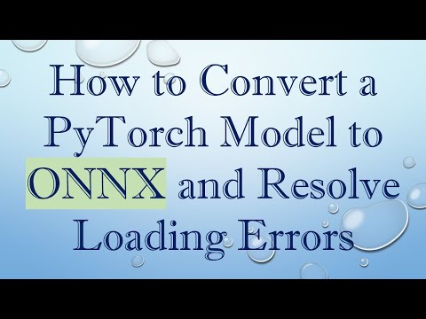 How to Convert a PyTorch Model to ONNX and Resolve Loading Errors