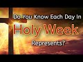 WHAT DOES EACH DAY IN HOLY WEEK REPRESENT