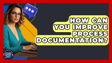 How Can You Improve Process Documentation? - Customer Support Coach