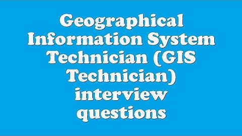 Geographical Information System Technician (GIS Technician) interview questions
