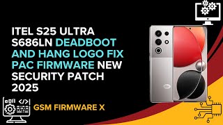 Itel S25 Ultra S686LN Deadboot And Hang Logo Fix Pac Firmware New Security Patch 2025
