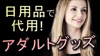 家にある日用品をアダルトグッズとして使うアイデア17選