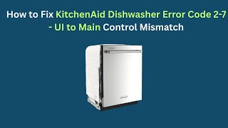 How to Fix KitchenAid Dishwasher Error Code 2-7 - UI to Main Control Mismatch