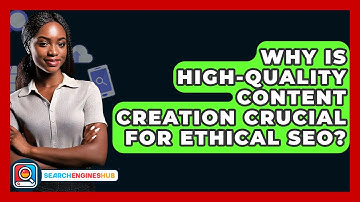 Why Is High-quality Content Creation Crucial For Ethical SEO? - SearchEnginesHub.com