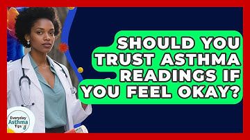 Should You Trust Asthma Readings If You Feel Okay? - Everyday Asthma Tips