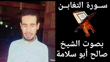سورة التغابن بصوت الشيخ صالح ابو سلامة