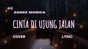 AGNEZ MONICA – CINTA DI UJUNG JALAN – Lyric & cover ( Cover By INDAH AQILA)
