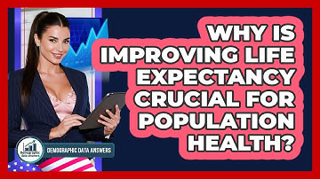 Why Is Improving Life Expectancy Crucial For Population Health? - Demographic Data Answers