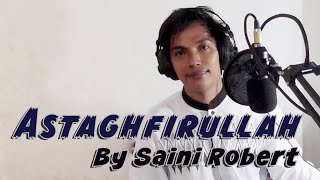 Astaghfirullah - Lagu Istighfar By Saini Robert