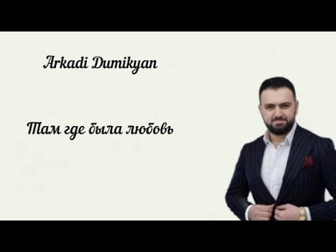 Arkadi Dumikyan Там Где Была Любовь -Lyrics