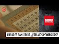 Informe Especial: "Fraudes bancarios, ¿estamos protegidos?" | 24 Horas TVN Chile