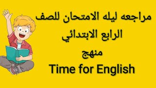 مراجعه جامده جدا ليله الامتحان + حل امتحانات  للصف الرابع منهج Time for English