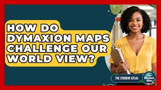 How Do Dymaxion Maps Challenge Our World View - The Student Atlas