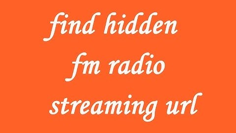 How to find all the hidden fm radio streaming url