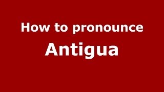 How to pronounce Antigua (Spanish/Spain) - PronounceNames.com