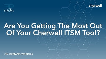 Flycast Partners & Cherwell | Are You Getting the Most Out of Your Cherwell ITSM Tool? Webinar
