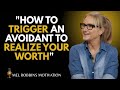 How To Trigger An Avoidant To Realize Your Worth MEL ROBBINS How To Trigger An Avoidant To Realize Your Worth MEL ROBBINS