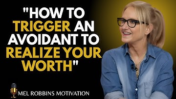 How To Trigger An Avoidant To Realize Your Worth || MEL ROBBINS