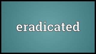 Eradicated Meaning