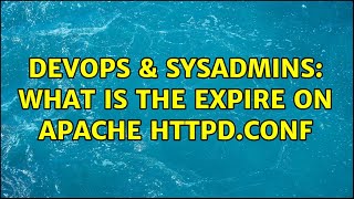 DevOps & SysAdmins: What is the Expire on apache httpd.conf (2 Solutions!!)
