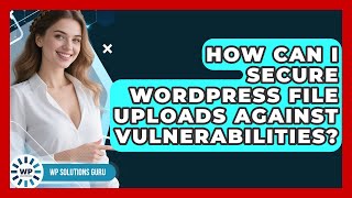 How Can I Secure WordPress File Uploads Against Vulnerabilities? | WP Solutions Guru News Profile