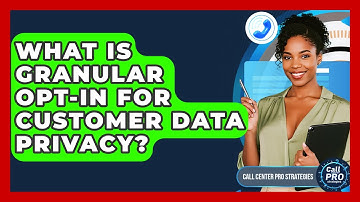 What Is Granular Opt-In For Customer Data Privacy? - Call Center Pro Strategies