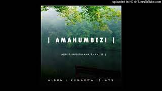 Amahumbezi By Phanuel Bigirimana(Official Audio)