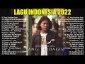 Top Lagu Pop Indonesia Terbaru 2022 Hits Pilihan Terbaik+enak Didengar Waktu Kerja