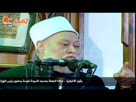 يقين خطبة الدكتور علي جمعة في صلاة الجمعة بمسجد السيدة نفيسة بحضور رئيس الوزراء