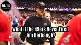 What If Jim Harbaugh Never Got Fired by the 49ers?